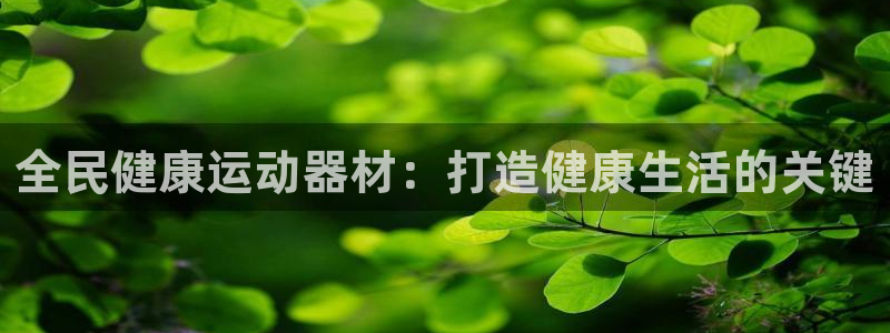 耀世娱乐网址是什么软件：全民健康运动器材：打造健康生