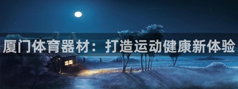 耀世娱乐平台官网登录入口：厦门体育器材：打造运动健康