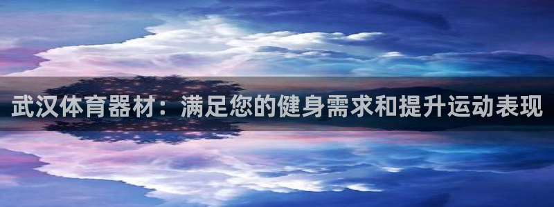 耀世娱乐安全吗可信吗：武汉体育器材：满足您的健身需求