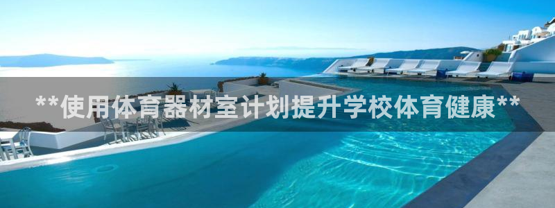 耀世娱乐老板叫什么：**使用体育器材室计划提升学校体