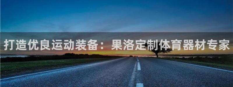 耀世娱乐官方网站登录：打造优良运动装备：果洛定制体育