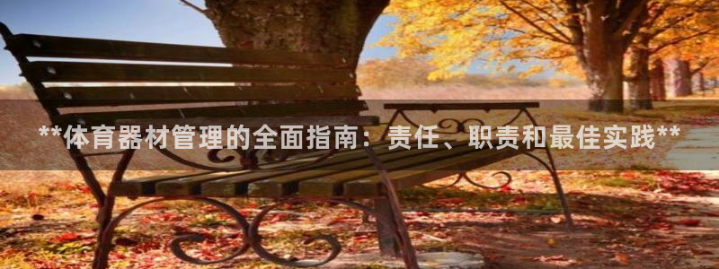 耀世娱乐代理什么待遇：**体育器材管理的全面指南：责