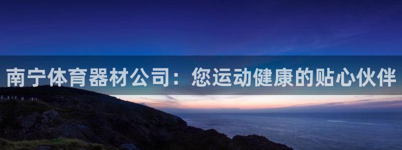 耀世集团商业联盟官网：南宁体育器材公司：您运动健康的