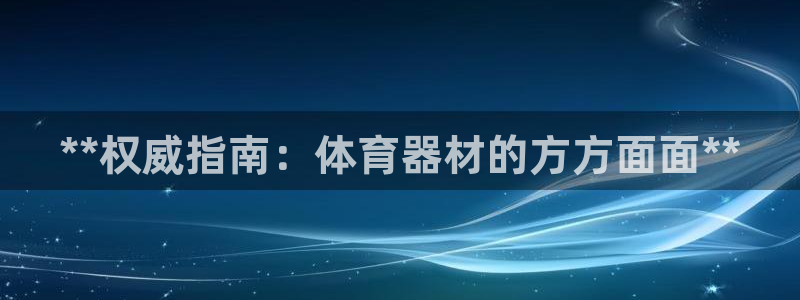 耀世平台负责人：**权威指南：体育器材的方方面面**