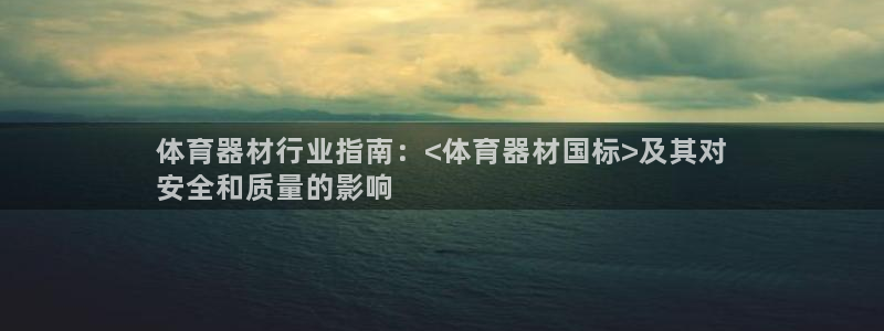耀世娱乐辅助软件下载安装：体育器材行业指南：<体育器