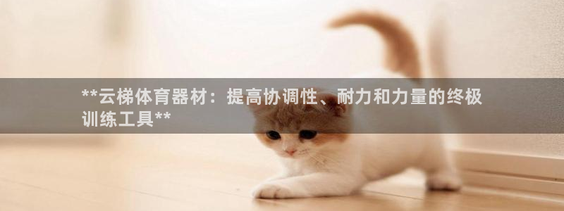 耀世平台注册网址是什么啊：**云梯体育器材：提高协调