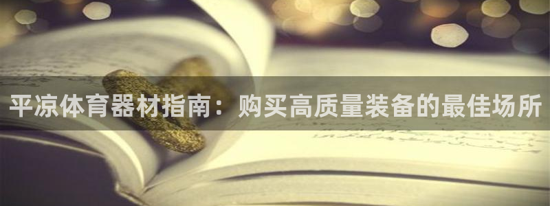 耀世平台有很多登录地址怎么办：平凉体育器材指南：购买