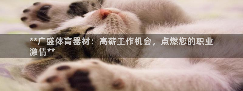 耀世娱乐百科：**广盛体育器材：高薪工作机会，点燃您