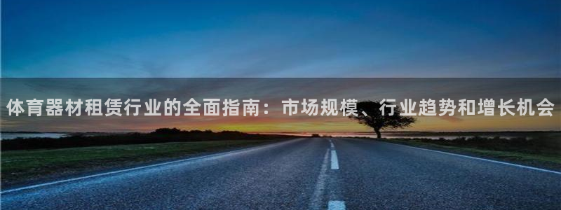 耀世平台卜6.7.5.1.3.8：体育器材租赁行业的