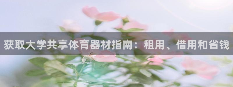 耀世平台登陆：获取大学共享体育器材指南：租用、借用和