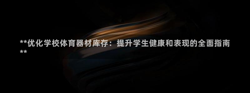 耀世平台话7O777：**优化学校体育器材库存：提升