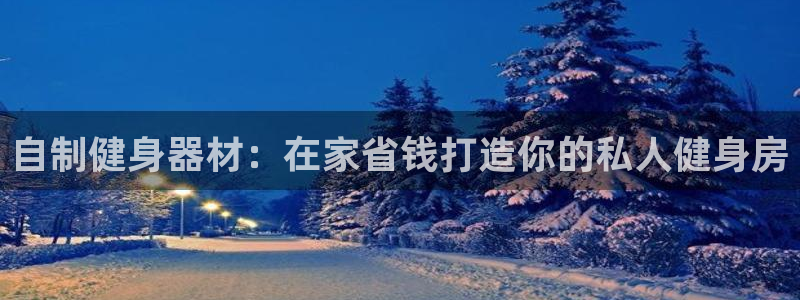 耀世平台找 5O6917 平台：自制健身器材：在家省钱打造你