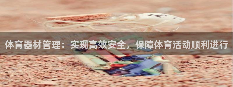 耀世娱乐提现失败怎么办：体育器材管理：实现高效安全，