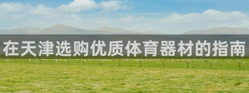 耀世影视：在天津选购优质体育器材的指南