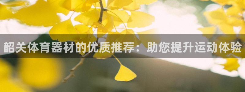耀世娱乐挂机事件详情：韶关体育器材的优质推荐：助您提
