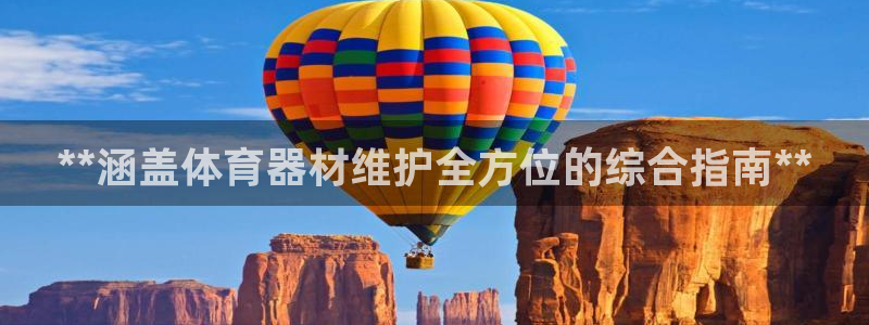 耀世娱乐是个什么平台：**涵盖体育器材维护全方位的综