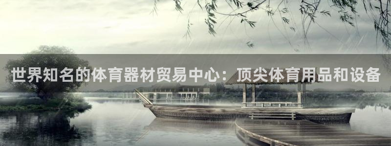 耀世娱乐是不是很黑暗：世界知名的体育器材贸易中心：顶