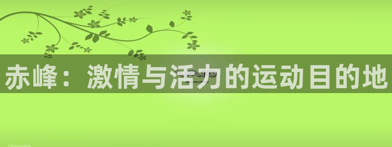 耀世娱乐总代理是谁：赤峰：激情与活力的运动目的地